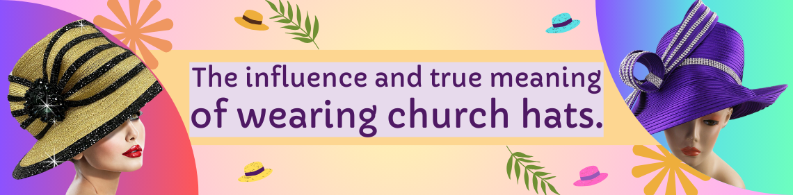 The influence and true meaning of wearing church hats.