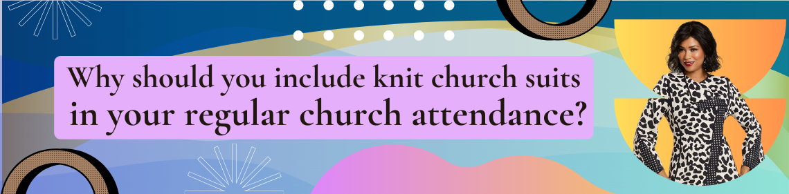 Why should you include knit church suits in your regular church attendance?